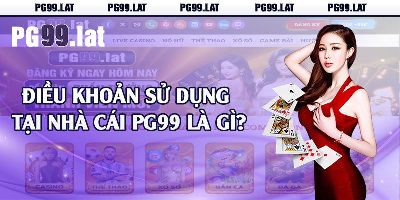 Điều khoản sử dụng tại nhà cái PG99 là gì?